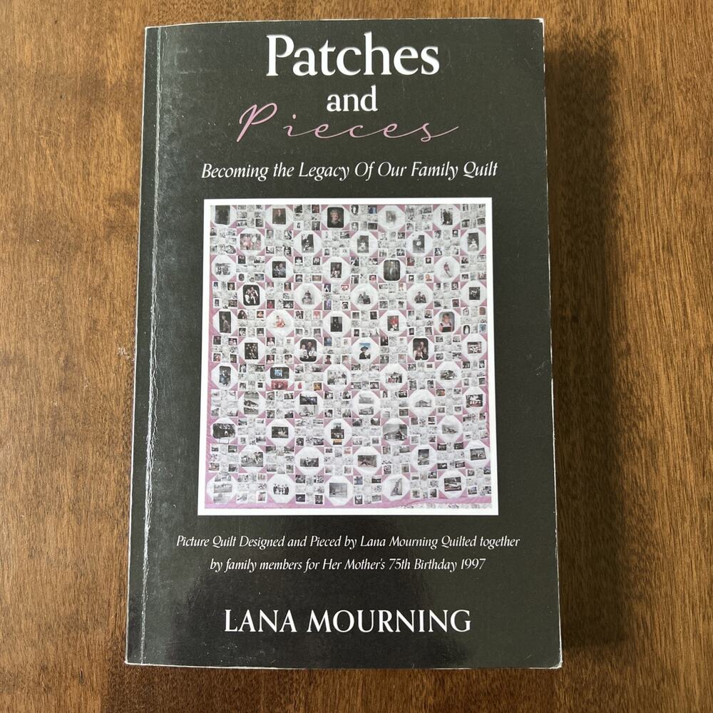 Patches and Pieces: Becoming The Legacy of Our Family Quilt Paperback Lana Mourn